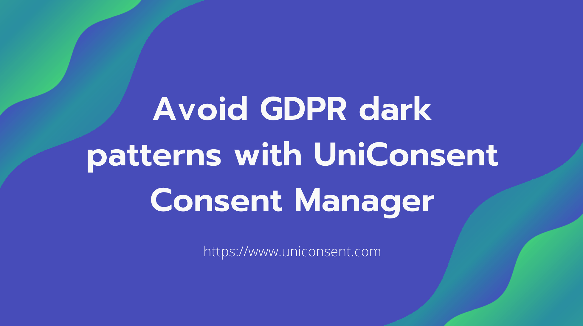 Évitez les astuces sombres du RGPD avec UniConsent Consent Manager