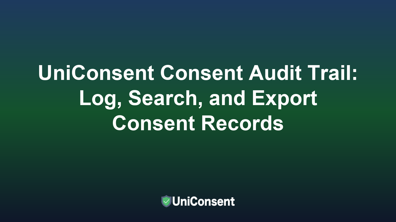 UniConsent Consent Audit Trail: Log, Search, and Export Consent Records