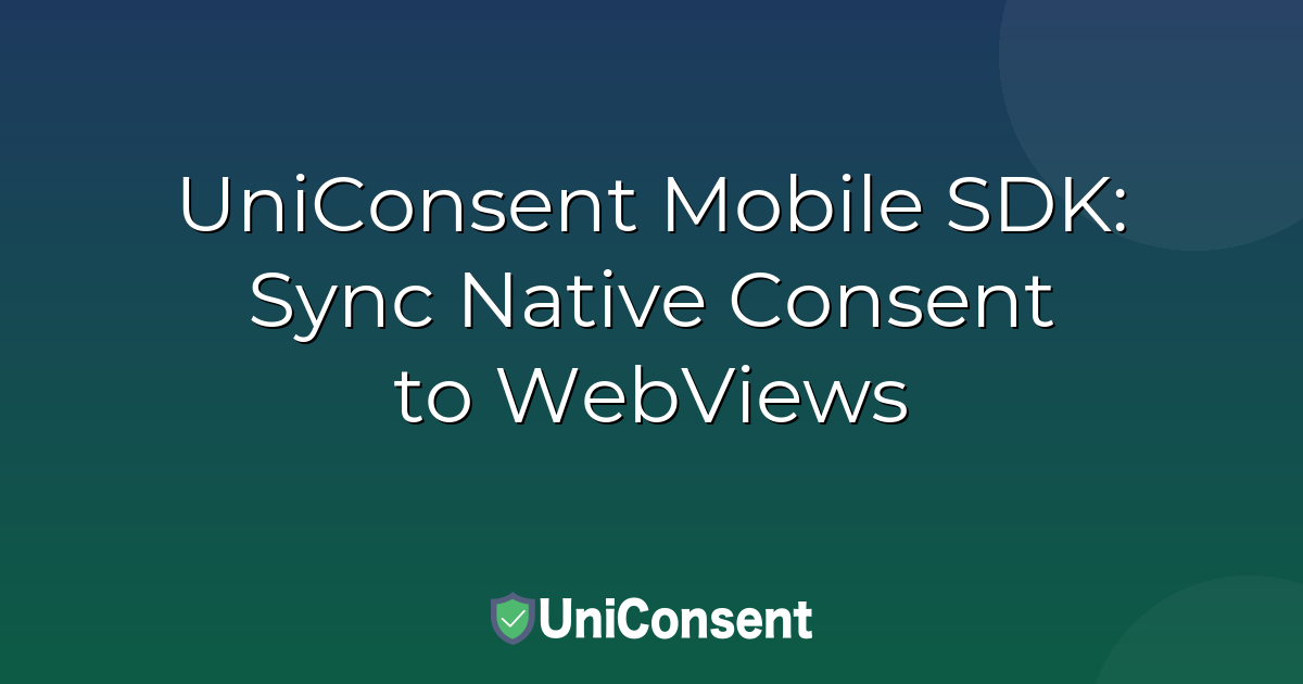 UniConsent Mobile SDK: Sync Native Consent to WebViews