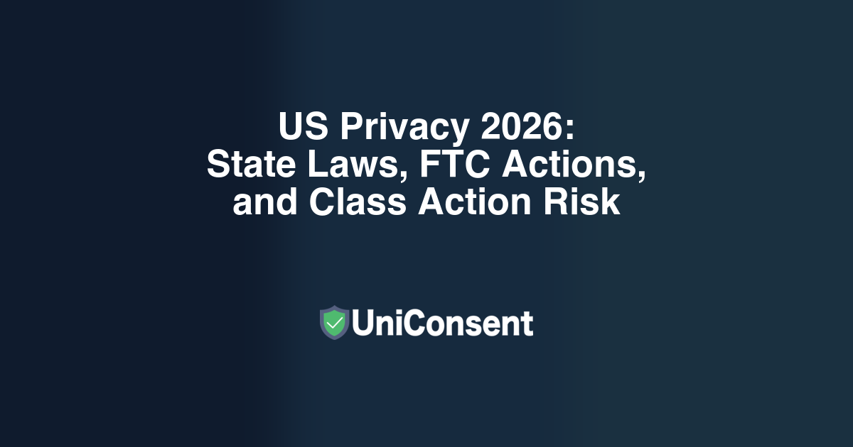 US Privacy 2026: State Laws, FTC Actions, and Class Action Risk