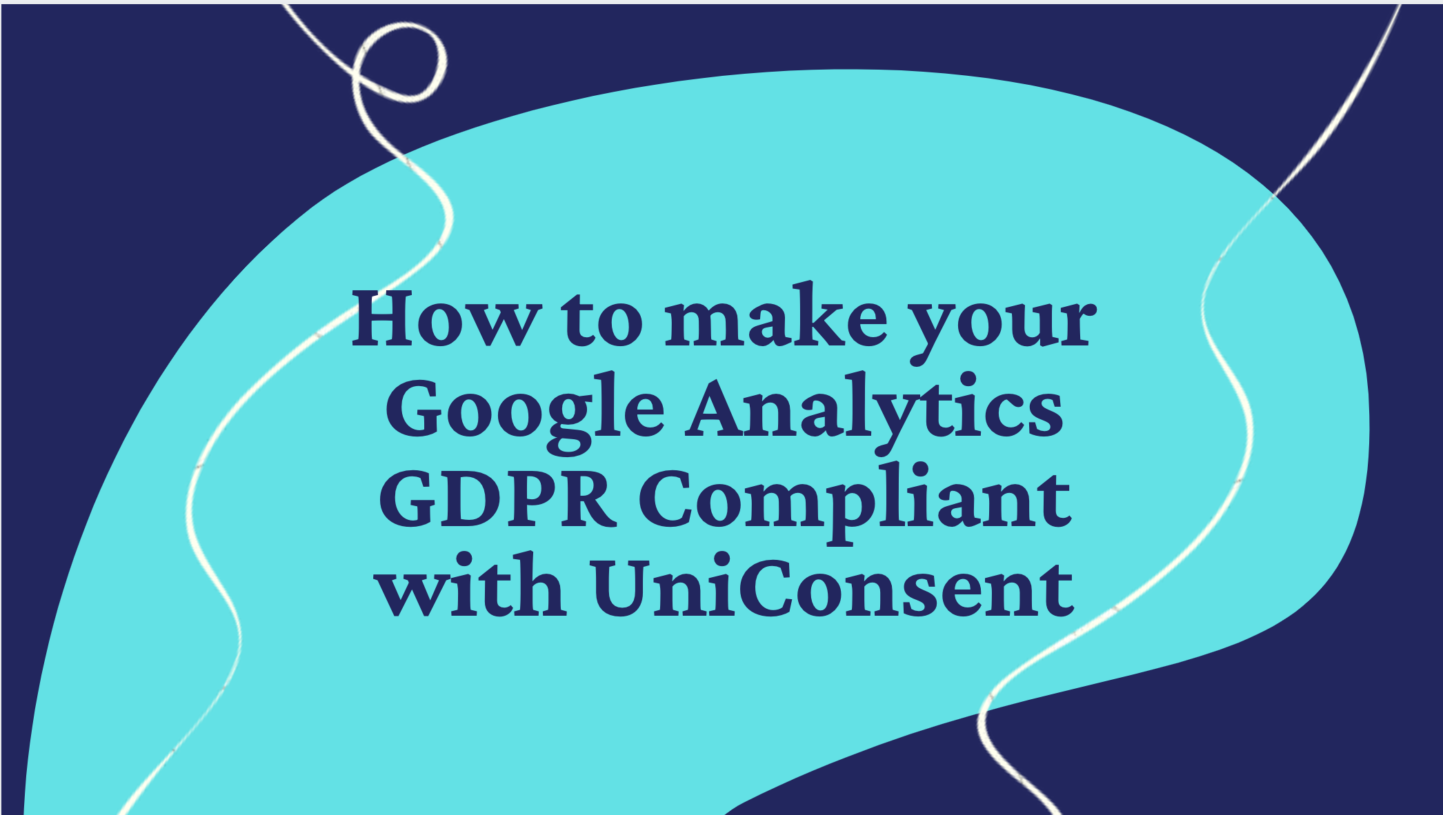 How to make your Google Analytics GDPR Compliant with UniConsent