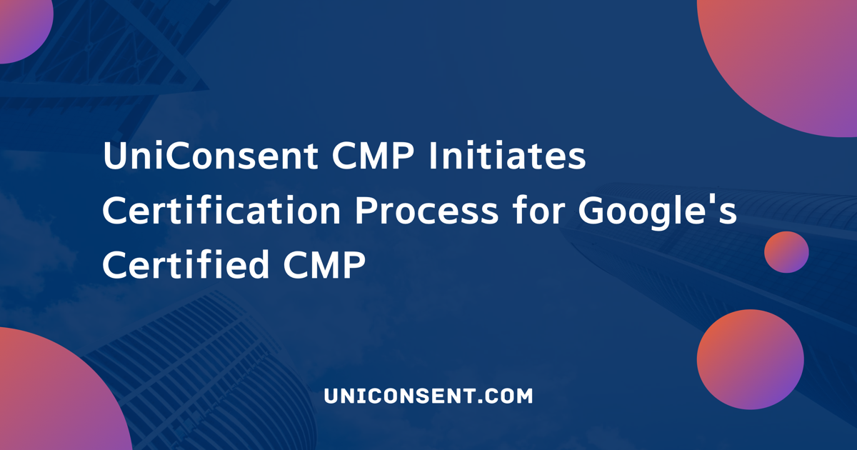 UniConsent CMP initie le processus de certification pour le CMP certifié Google