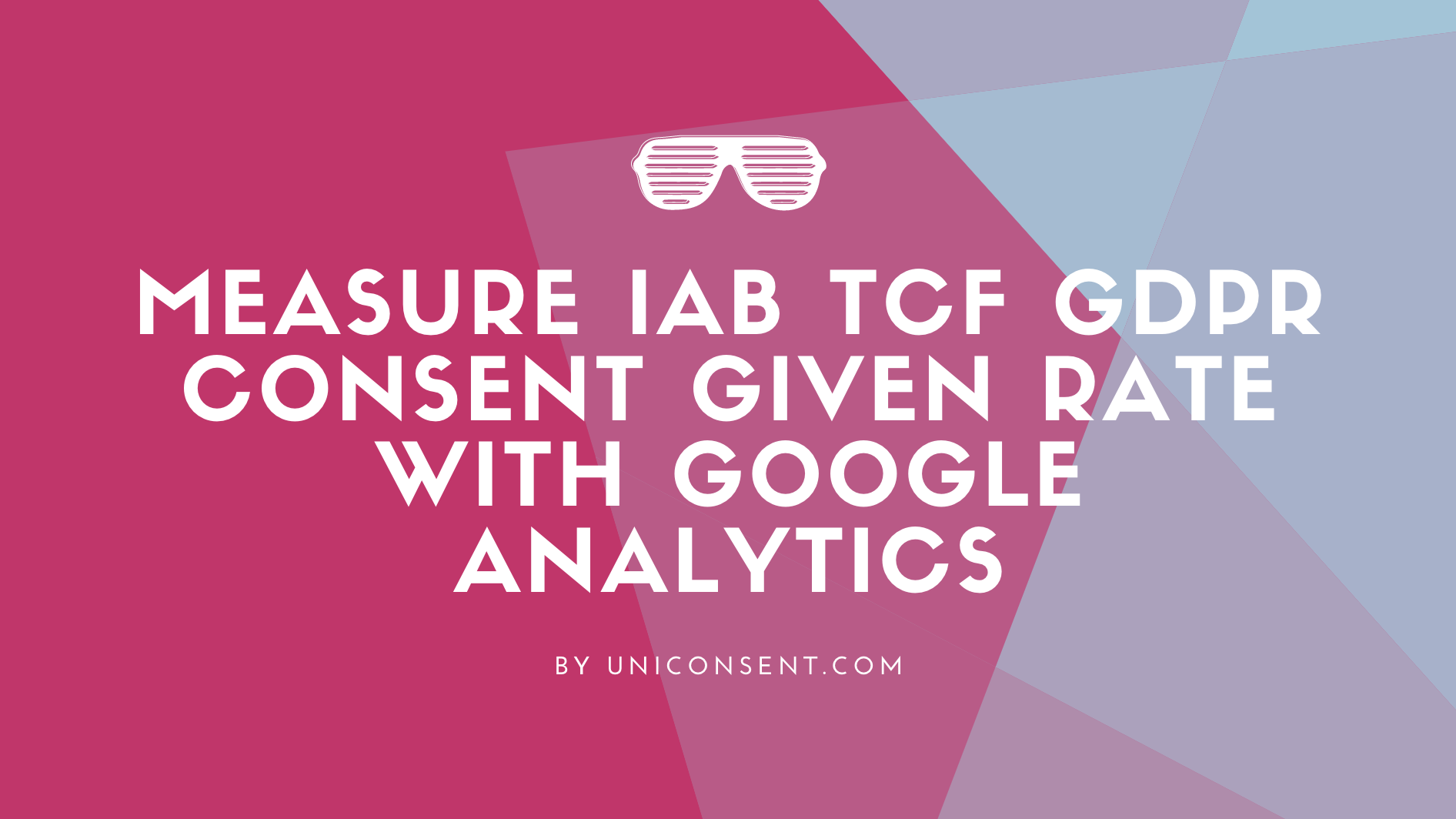 How to Measure IAB TCF GDPR Consent Rate with Google Analytics