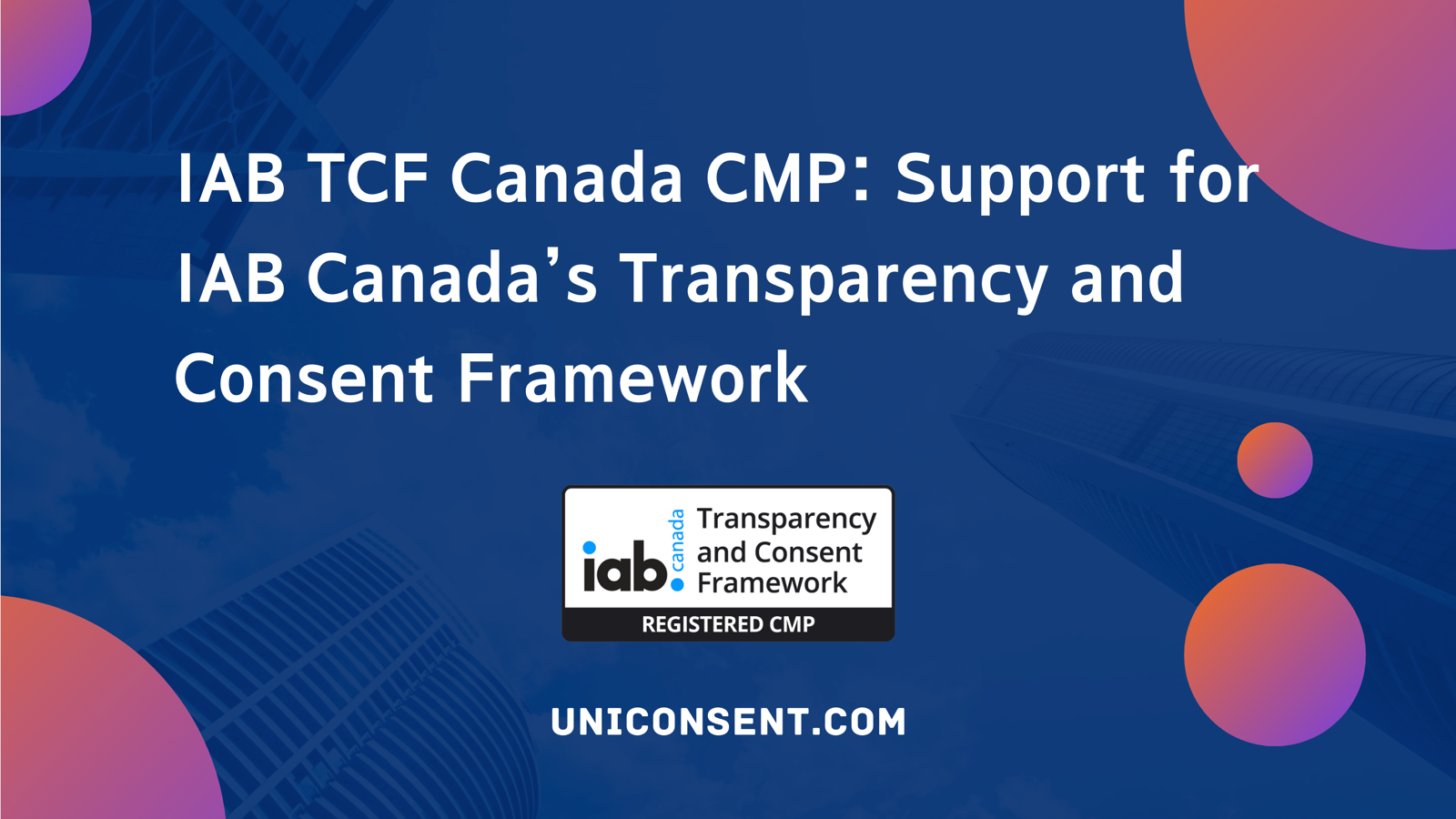 IAB TCF Canada: Support for IAB Canada’s Transparency and Consent Framework - UniConsent