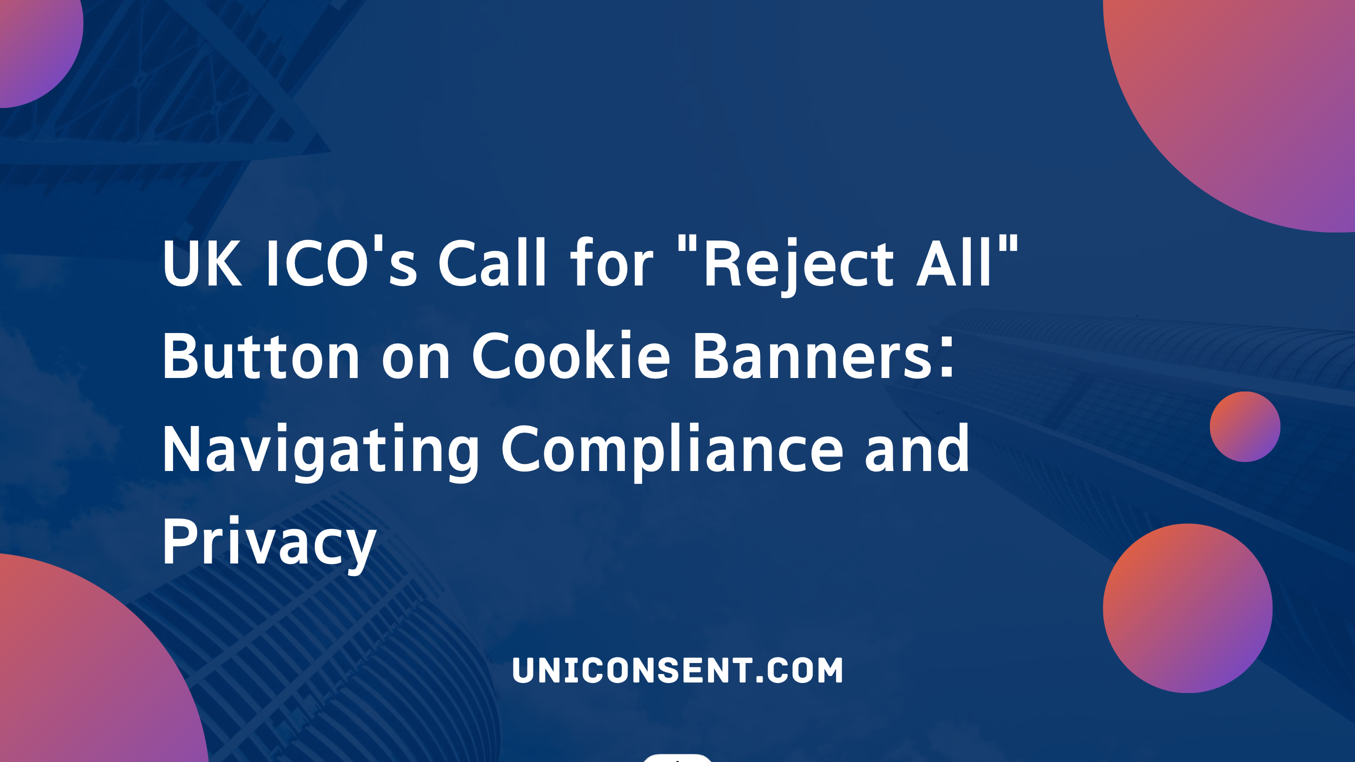 UK ICO's Call for Reject All Button on Cookie Banners: Navigating Compliance and Privacy